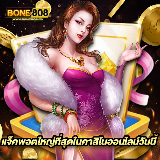 bone808 แจ็คพอตใหญ่ที่สุดในคาสิโนออนไลน์วันนี้